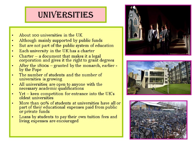 UNIVERSITIES  About 100 universities in the UK Although mainly supported by public funds